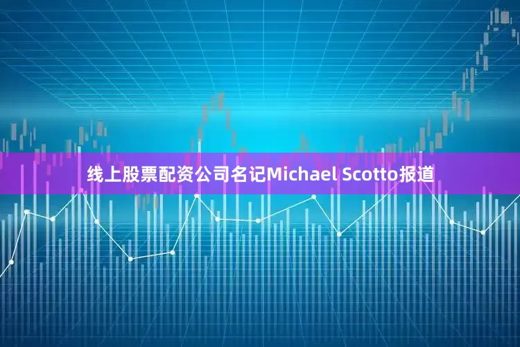 线上股票配资公司名记Michael Scotto报道