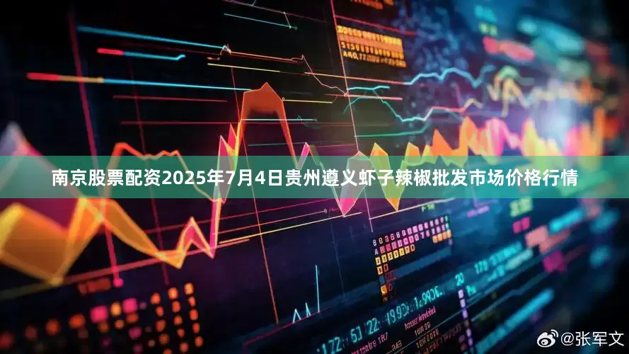 南京股票配资2025年7月4日贵州遵义虾子辣椒批发市场价格行情