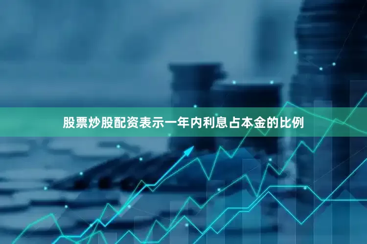 股票炒股配资表示一年内利息占本金的比例