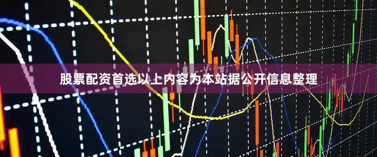 股票配资首选以上内容为本站据公开信息整理