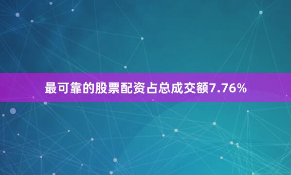 最可靠的股票配资占总成交额7.76%