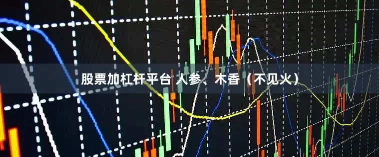 股票加杠杆平台 人参、木香(不见火)