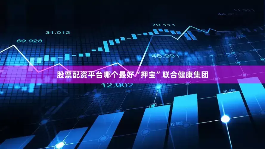 股票配资平台哪个最好“押宝”联合健康集团