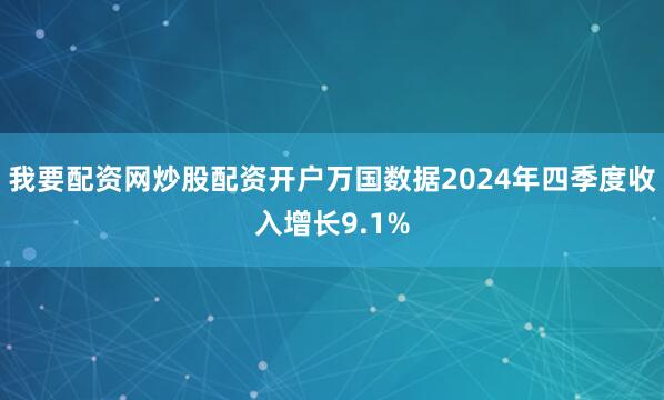 我要配资网炒股配资开户万国数据2024年四季度收入增长9.1%