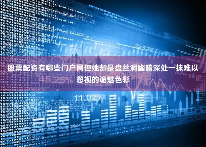 股票配资有哪些门户网但她却是盘丝洞幽暗深处一抹难以忽视的诡魅色彩