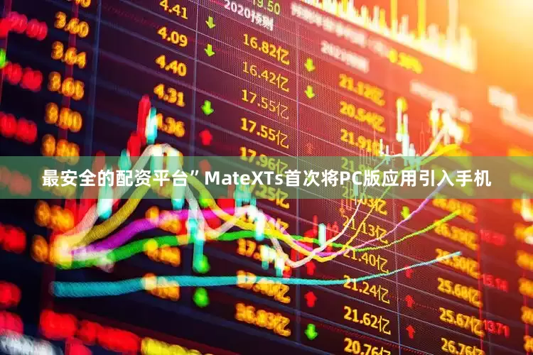 最安全的配资平台”MateXTs首次将PC版应用引入手机