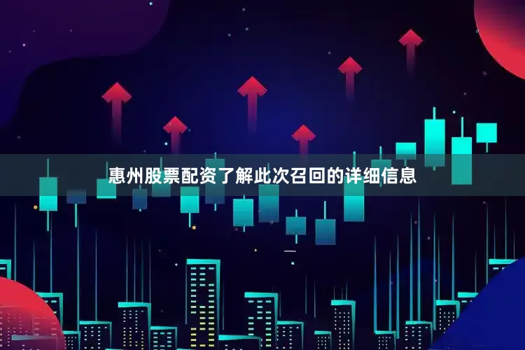 惠州股票配资了解此次召回的详细信息
