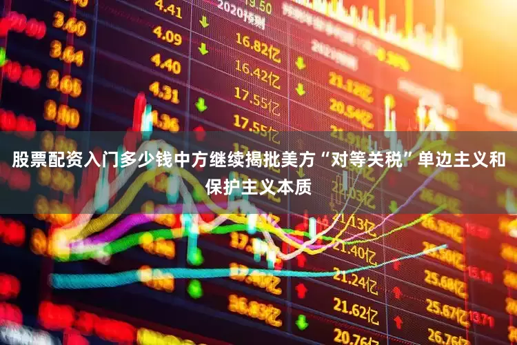 股票配资入门多少钱中方继续揭批美方“对等关税”单边主义和保护主义本质