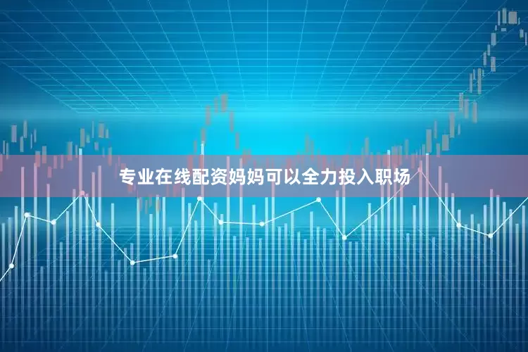 专业在线配资妈妈可以全力投入职场