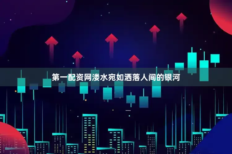 第一配资网溇水宛如洒落人间的银河