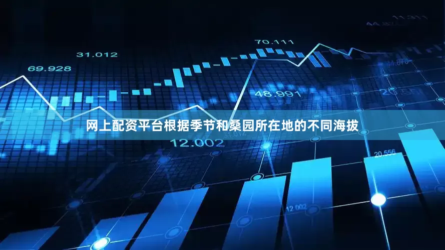 网上配资平台根据季节和桑园所在地的不同海拔