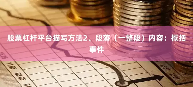 股票杠杆平台描写方法2、段落（一整段）内容：概括事件