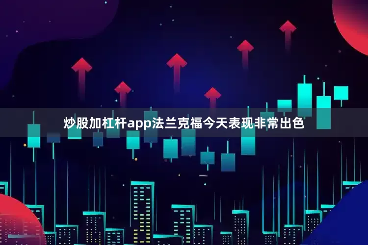炒股加杠杆app法兰克福今天表现非常出色