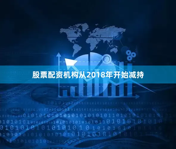 股票配资机构从2018年开始减持