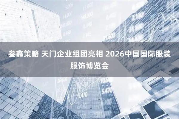 叁鑫策略 天门企业组团亮相 2026中国国际服装服饰博览会